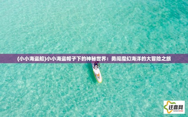 (小小海盗船)小小海盗帽子下的神秘世界：勇闯魔幻海洋的大冒险之旅