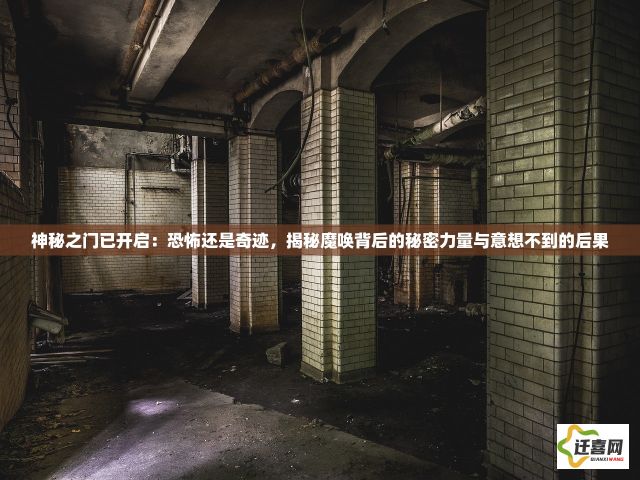 神秘之门已开启：恐怖还是奇迹，揭秘魔唤背后的秘密力量与意想不到的后果