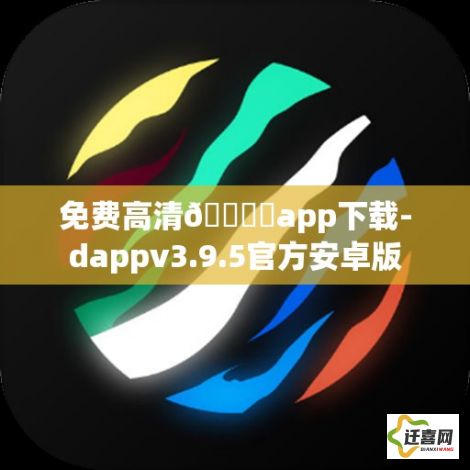 免费高清🔞❌app下载-dappv3.9.5官方安卓版