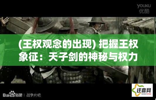 (王权观念的出现) 把握王权象征：天子剑的神秘与权力——探索古代帝王御用之宝的故事和象征意义