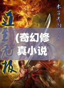 (奇幻修真小说推荐) 全新修仙奇幻：《古修仙传》探索仙侠世界的奥秘与传承之旅