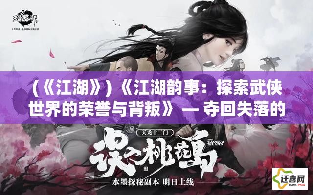 (《江湖》) 《江湖韵事：探索武侠世界的荣誉与背叛》 — 夺回失落的名望，揭开隐藏的阴谋。