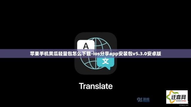 苹果手机黄瓜轻量包怎么下载-ios分享app安装包v5.3.0安卓版