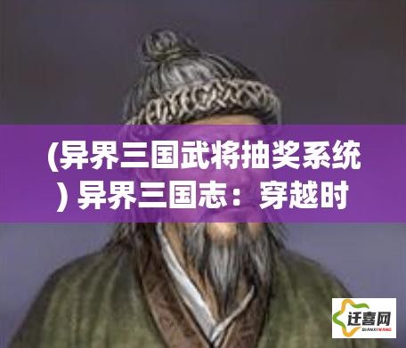 (异界三国武将抽奖系统) 异界三国志：穿越时空折射，智者们如何应对某一要点的变局挑战？