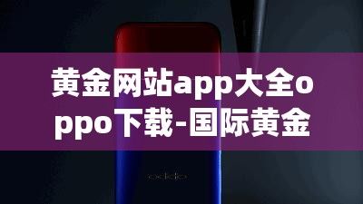 黄金网站app大全oppo下载-国际黄金app下载v1.3.7免费官方版